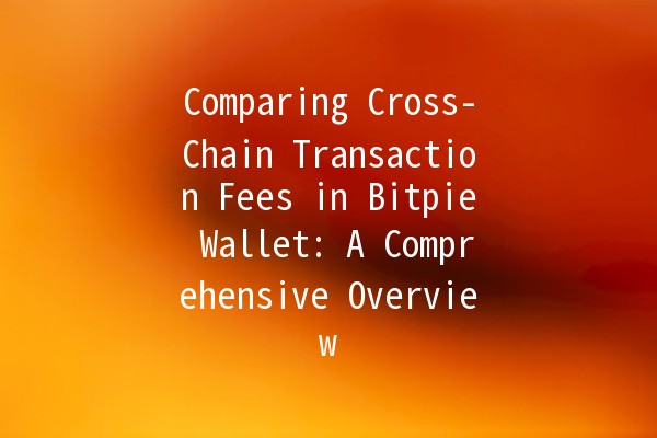 Comparing Cross-Chain Transaction Fees in Bitpie Wallet: A Comprehensive Overview 💰🔗