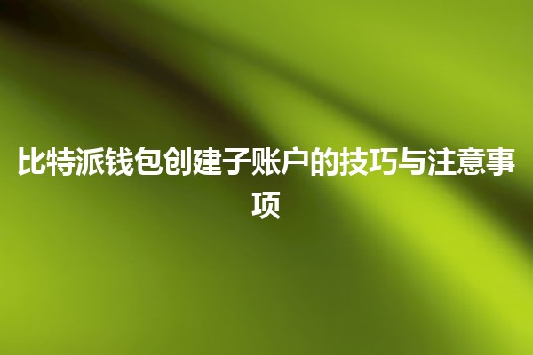比特派钱包创建子账户的技巧与注意事项 💰🔑