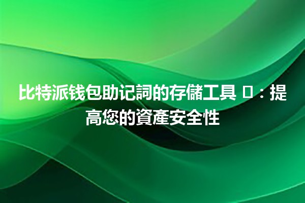 比特派钱包助记詞的存儲工具 🛡️🔑：提高您的資產安全性