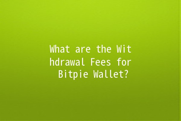 What are the Withdrawal Fees for Bitpie Wallet? 💰🔗