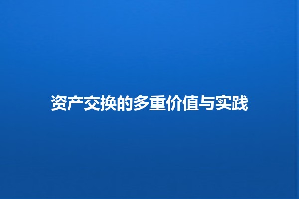 资产交换的多重价值与实践 🚀💼