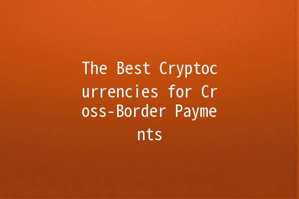 The Best Cryptocurrencies for Cross-Border Payments 🪙🌍