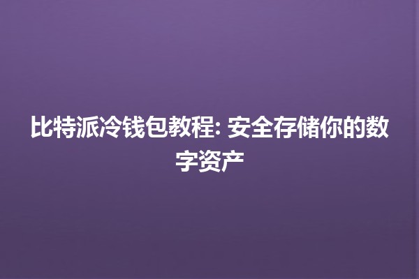 比特派冷钱包教程: 安全存储你的数字资产 💼✨