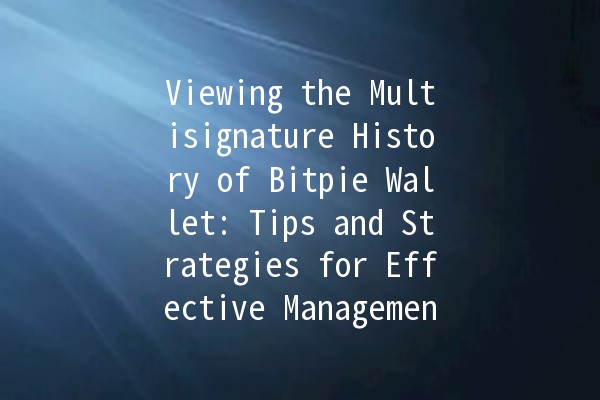 Viewing the Multisignature History of Bitpie Wallet: Tips and Strategies for Effective Management 🔐💰