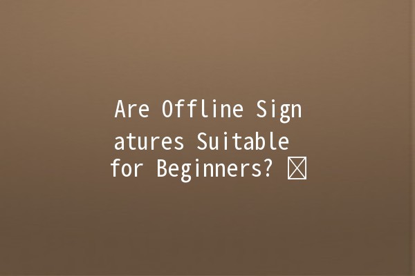 Are Offline Signatures Suitable for Beginners? 🤔✍️
