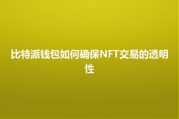 比特派钱包如何确保NFT交易的透明性 🔐🌐