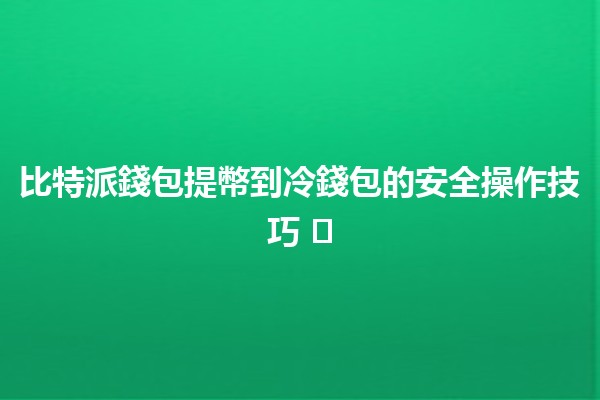 比特派錢包提幣到冷錢包的安全操作技巧 💰❄️