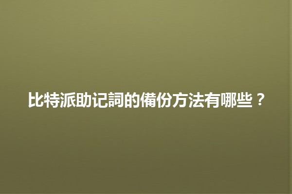 比特派助记詞的備份方法有哪些？🔑✨