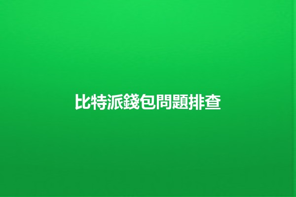 比特派錢包問題排查🔍💰