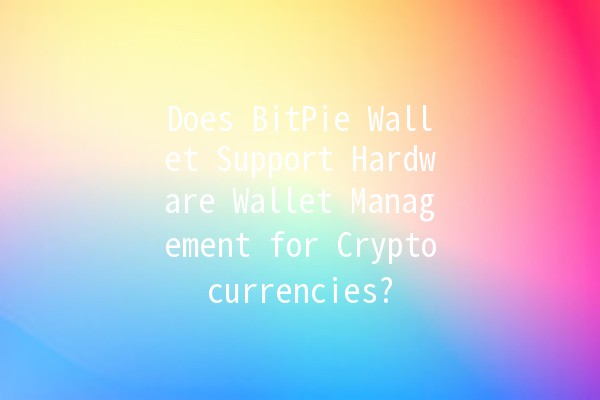 Does BitPie Wallet Support Hardware Wallet Management for Cryptocurrencies? 🔐🪙