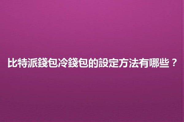 比特派錢包冷錢包的設定方法有哪些？🪙🔒