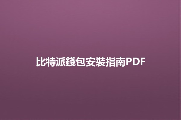 比特派錢包安裝指南PDF🔒💻