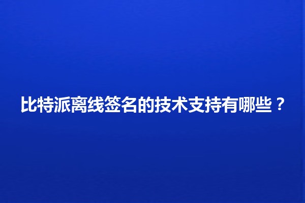 比特派离线签名的技术支持有哪些？🔒💻