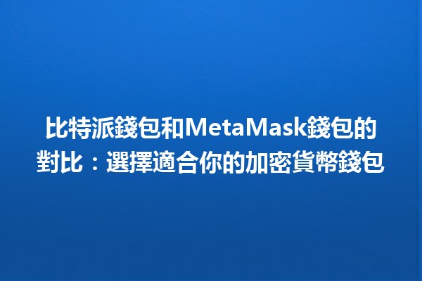 比特派錢包和MetaMask錢包的對比：選擇適合你的加密貨幣錢包 🔑💰