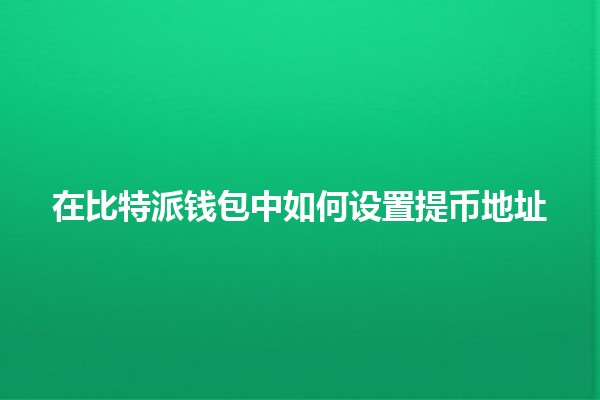 在比特派钱包中如何设置提币地址 💰✨