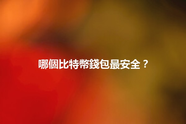 哪個比特幣錢包最安全？🔐💰