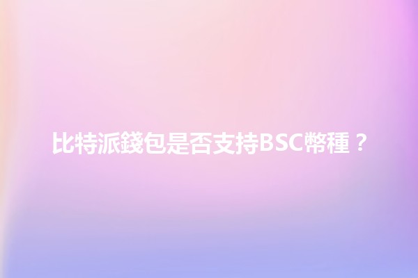 比特派錢包是否支持BSC幣種？🔍💰