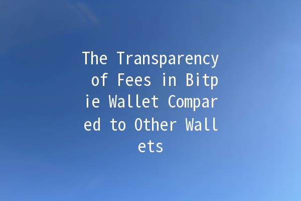 The Transparency of Fees in Bitpie Wallet Compared to Other Wallets 💰📊