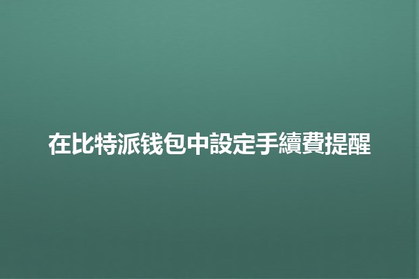 在比特派钱包中設定手續費提醒🤑📱