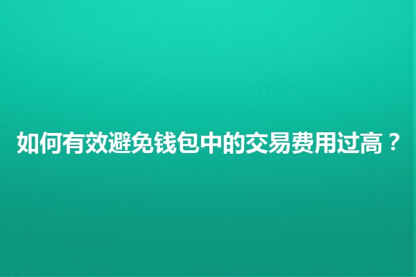 💰 如何有效避免钱包中的交易费用过高？