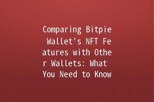 Comparing Bitpie Wallet's NFT Features with Other Wallets: What You Need to Know 🚀💎