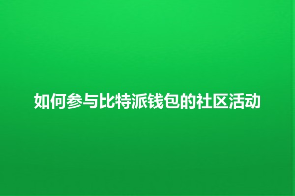 如何参与比特派钱包的社区活动 🤝💰