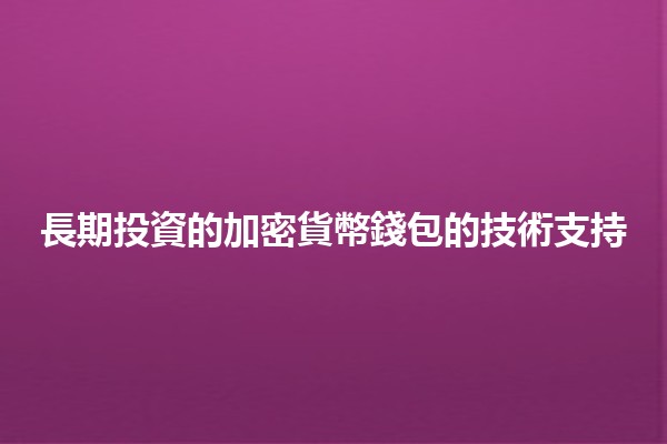 長期投資的加密貨幣錢包的技術支持💰🔒