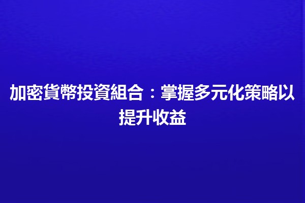 加密貨幣投資組合：掌握多元化策略以提升收益📈💰