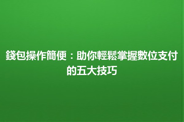 錢包操作簡便💼✨：助你輕鬆掌握數位支付的五大技巧