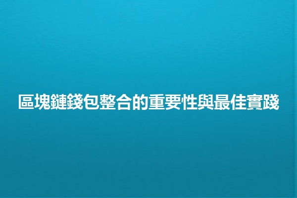 區塊鏈錢包整合的重要性與最佳實踐 💰🔗