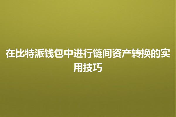 在比特派钱包中进行链间资产转换的实用技巧 🚀💰