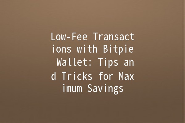 Low-Fee Transactions with Bitpie Wallet: Tips and Tricks for Maximum Savings 💰🚀