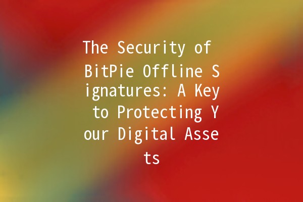 The Security of BitPie Offline Signatures: A Key to Protecting Your Digital Assets 🔒✨