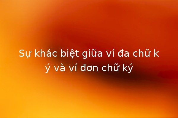 Sự khác biệt giữa ví đa chữ ký và ví đơn chữ ký 🔑💰