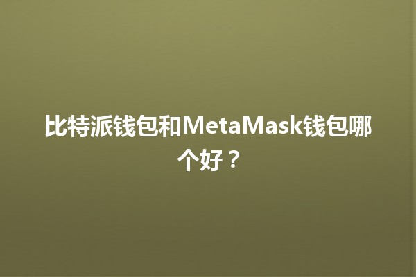 比特派钱包和MetaMask钱包哪个好？🤔💰