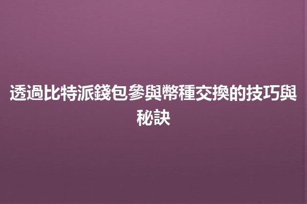 透過比特派錢包參與幣種交換的技巧與秘訣 💰✨