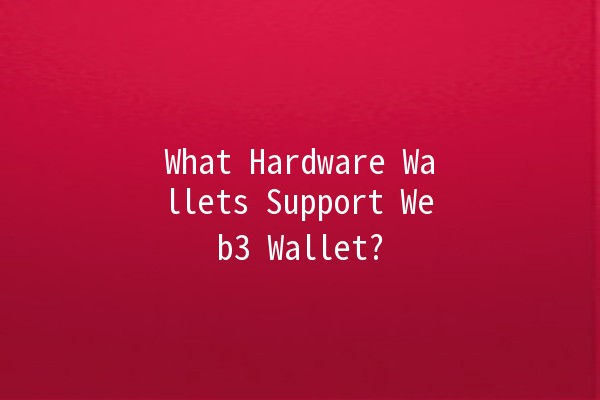 What Hardware Wallets Support Web3 Wallet? 💻🔐