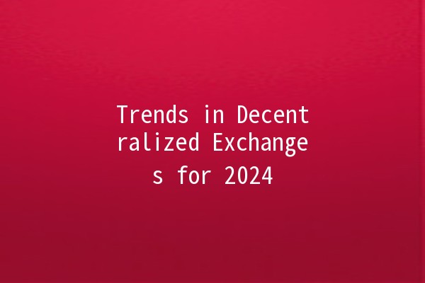 Trends in Decentralized Exchanges for 2024 🚀🔗