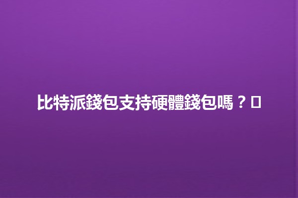 比特派錢包支持硬體錢包嗎？💰🖥️