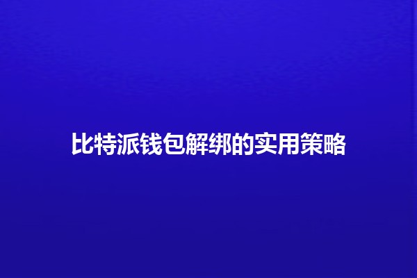 比特派钱包解绑的实用策略💰🔗