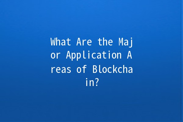 What Are the Major Application Areas of Blockchain? 🌐🔗