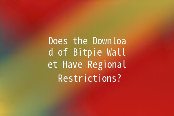 Does the Download of Bitpie Wallet Have Regional Restrictions? 🌍💼