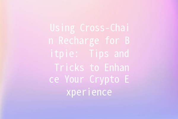 Using Cross-Chain Recharge for Bitpie: 🌐 Tips and Tricks to Enhance Your Crypto Experience