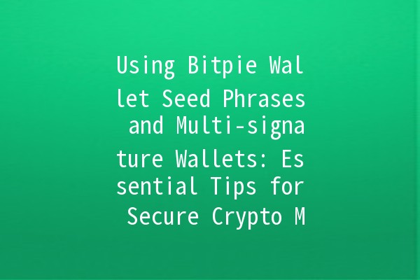 Using Bitpie Wallet Seed Phrases and Multi-signature Wallets: Essential Tips for Secure Crypto Management 🔑💼