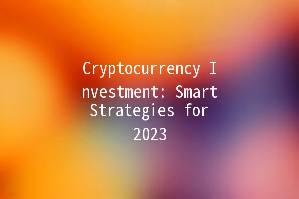 Cryptocurrency Investment: Smart Strategies for 2023 💰🚀