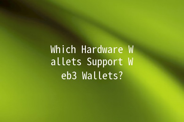 Which Hardware Wallets Support Web3 Wallets? 💻🔐