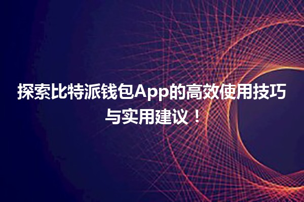 探索🔥比特派钱包App的高效使用技巧与实用建议！