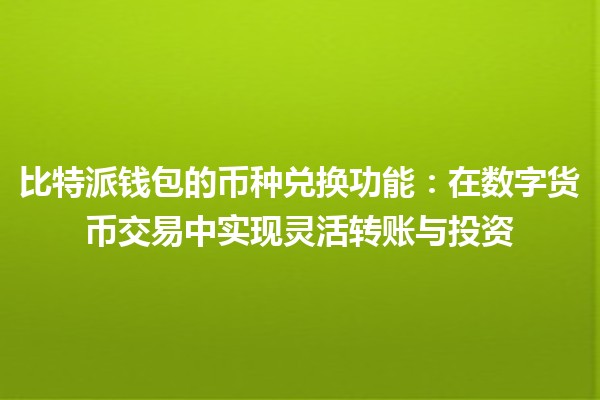 比特派钱包的币种兑换功能：在数字货币交易中实现灵活转账与投资