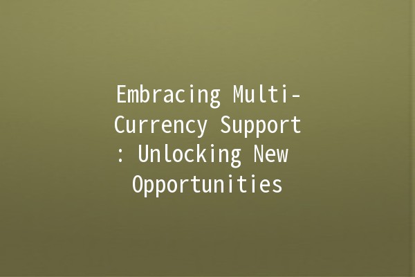 Embracing Multi-Currency Support: Unlocking New Opportunities 💱🌍