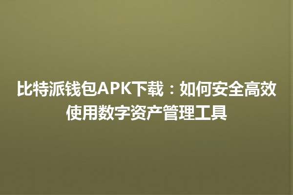 比特派钱包APK下载：如何安全高效使用数字资产管理工具 🪙📲